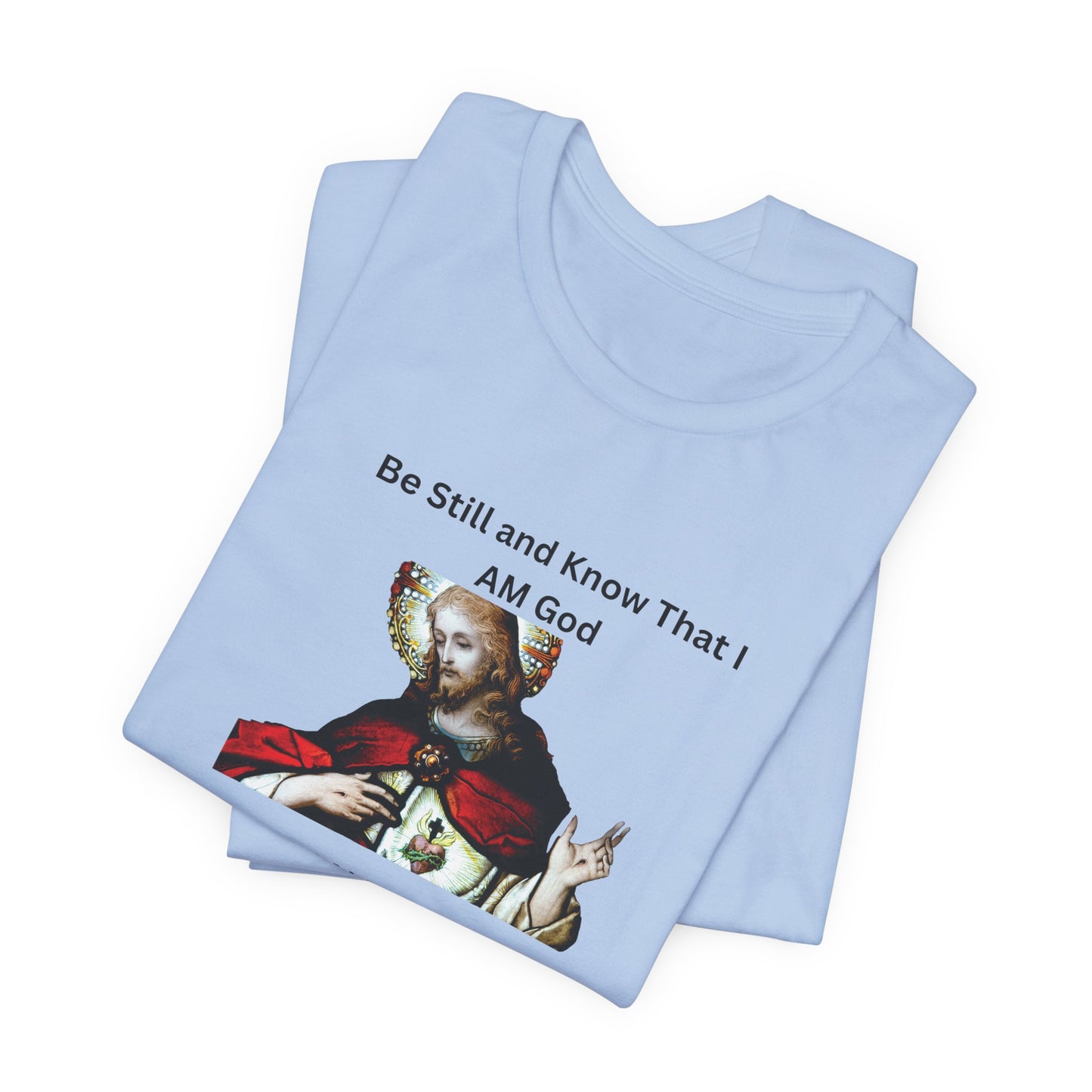Be Still and Know That I Am God Psalm 46:10 - Color Graphic Tee