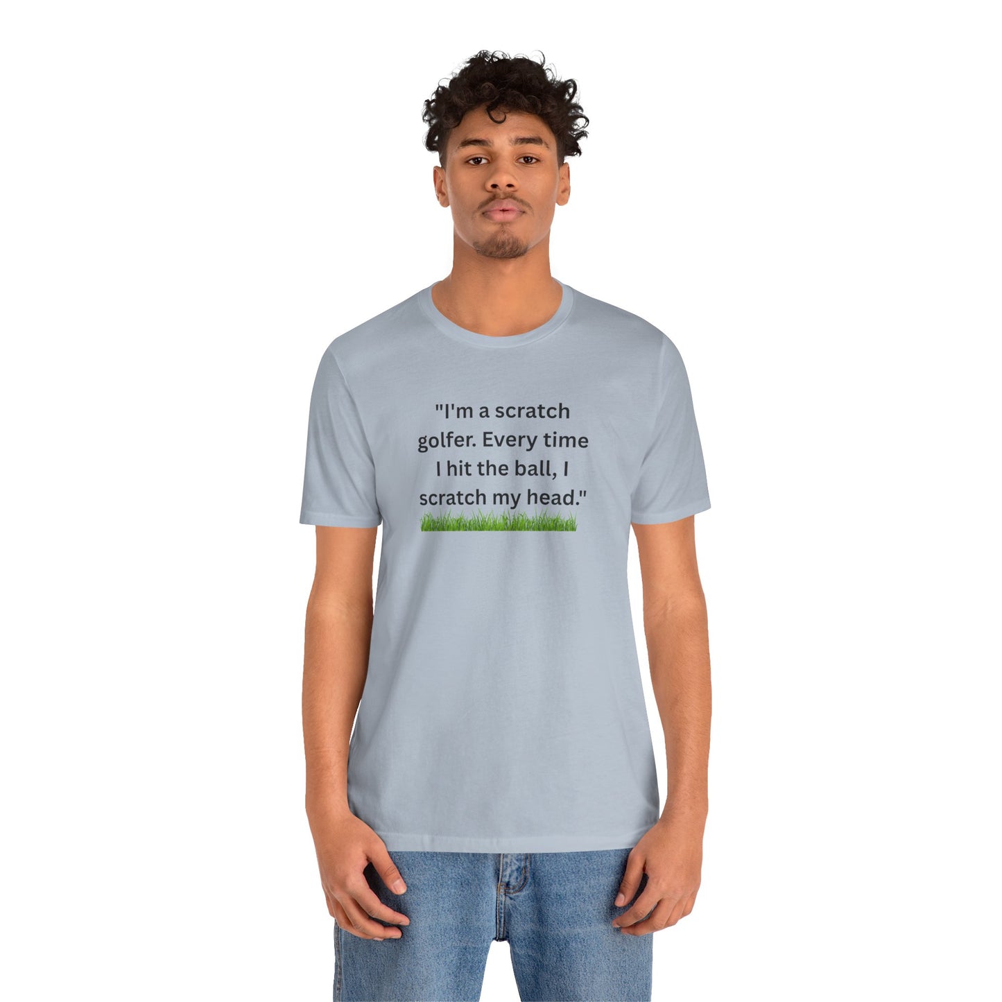 Golf T-Shirt — "I'm a scratch golfer. Every time I hit the ball, I scratch my head." Funny Golfers Tee
