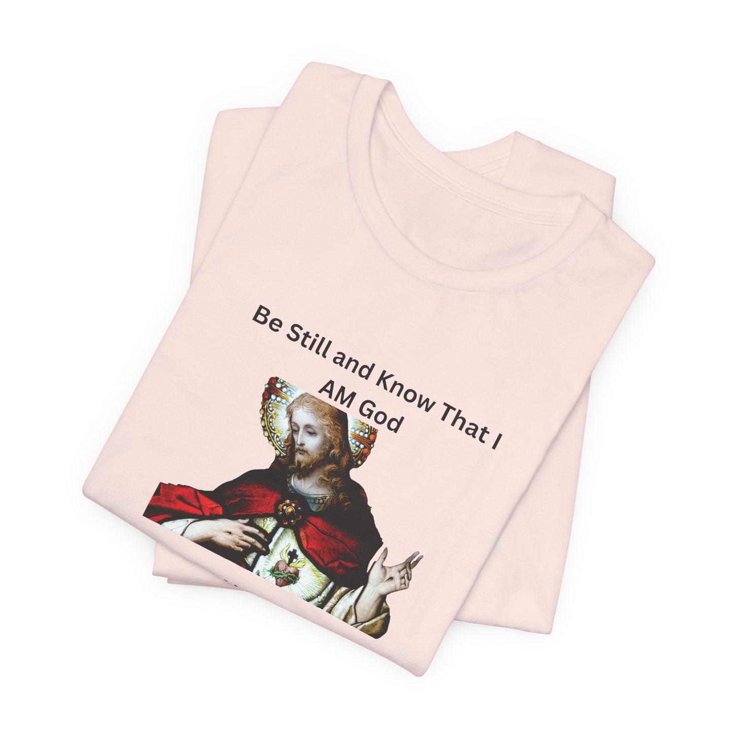 Be Still and Know That I Am God Psalm 46:10 - Color Graphic Tee