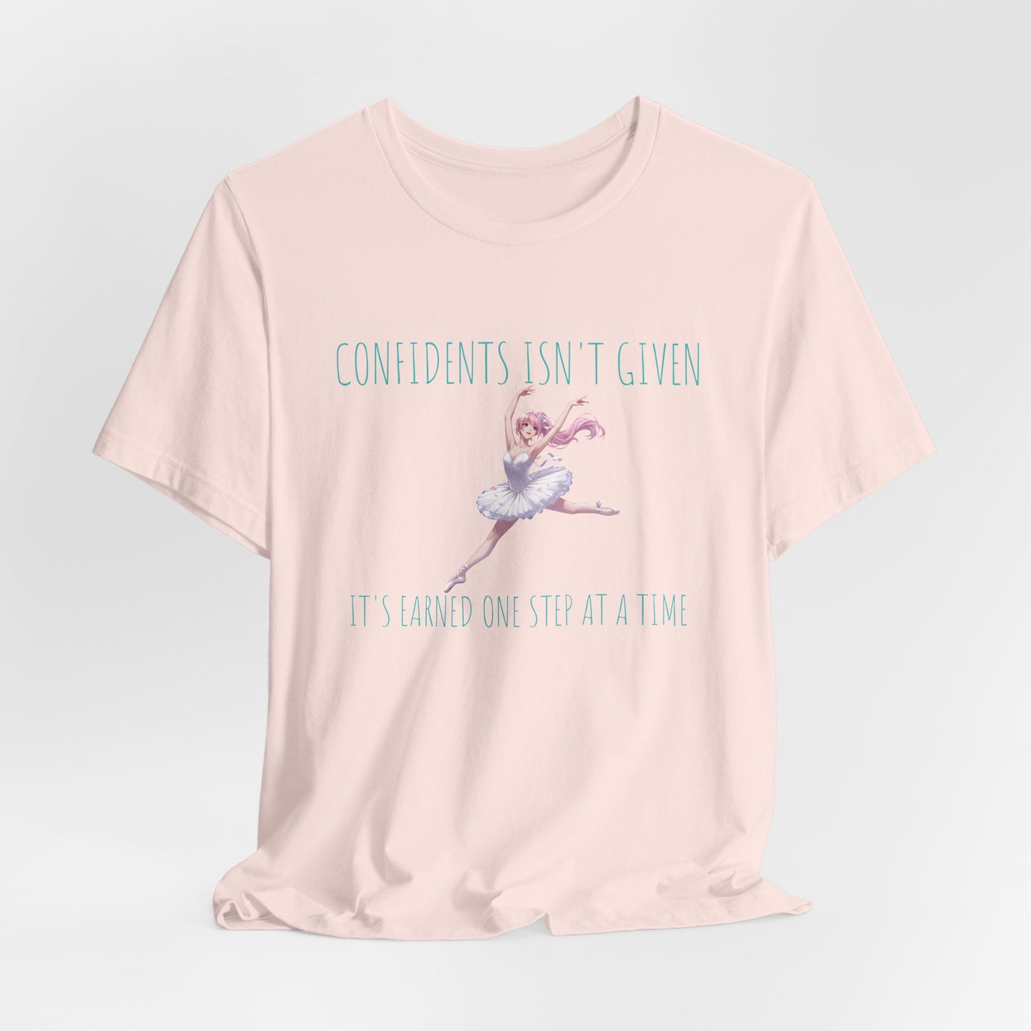 Ballet Dancer Tee — "Confidence Isn't Given" Inspirational Dance Shirt