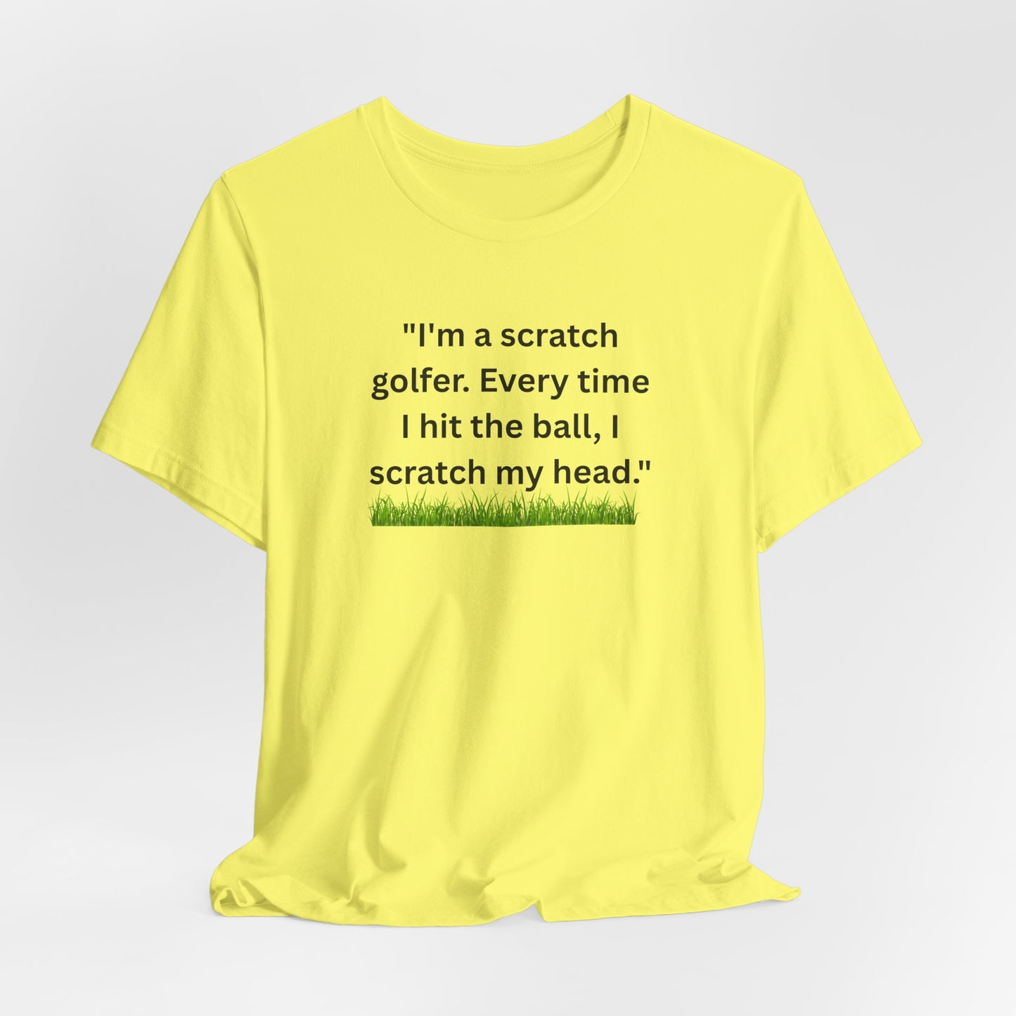 Golf T-Shirt — "I'm a scratch golfer. Every time I hit the ball, I scratch my head." Funny Golfers Tee