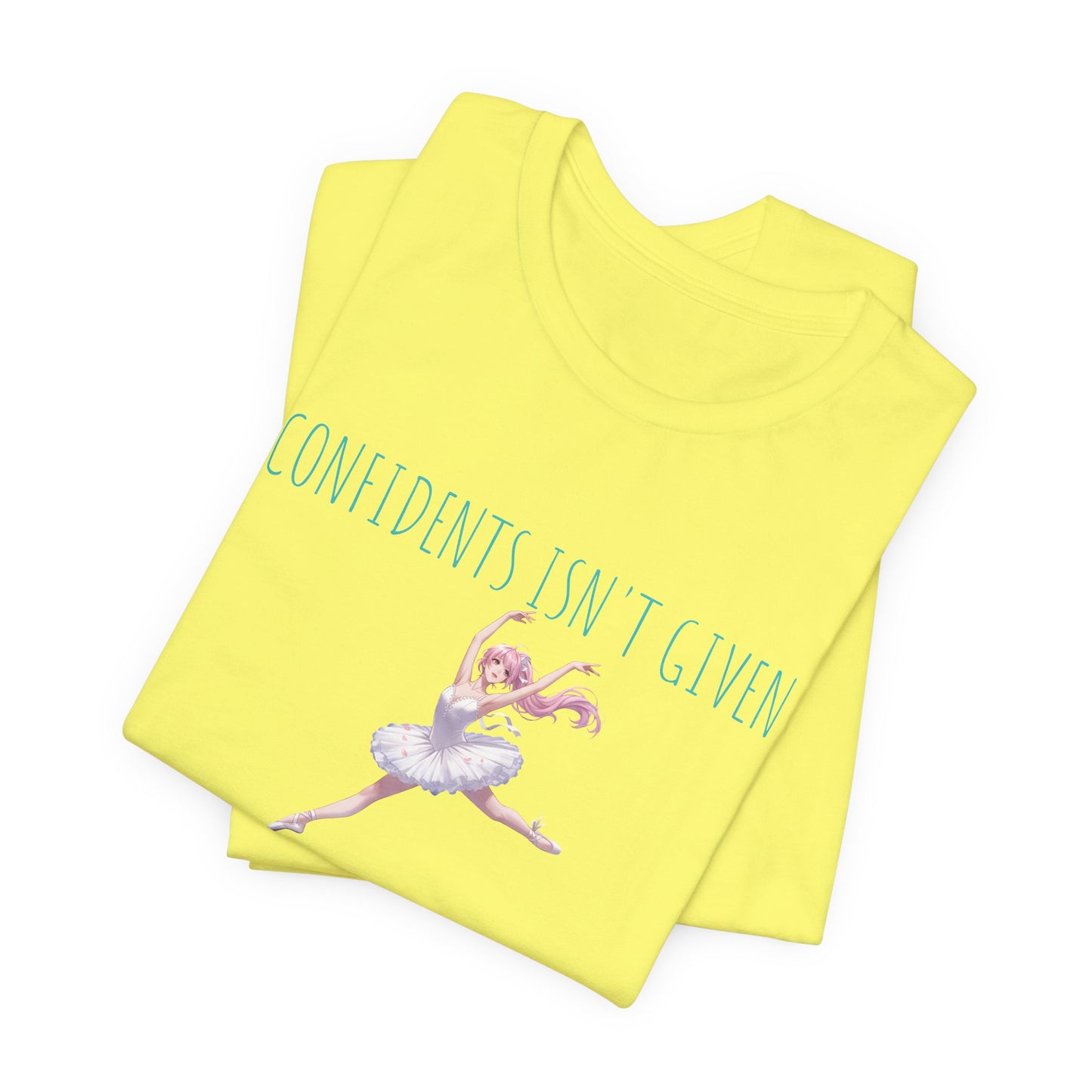 Ballet Dancer Tee — "Confidence Isn't Given" Inspirational Dance Shirt