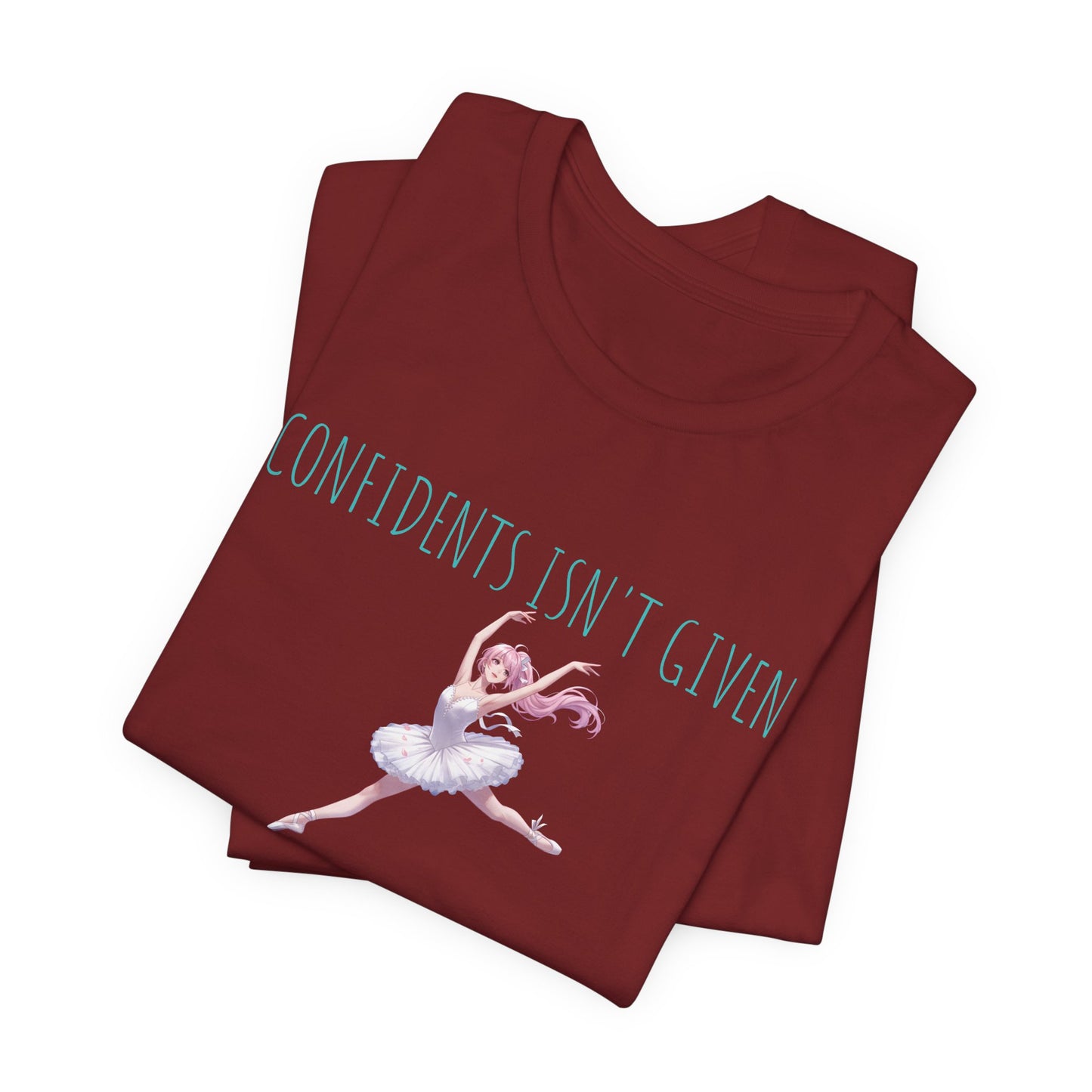 Ballet Dancer Tee — "Confidence Isn't Given" Inspirational Dance Shirt