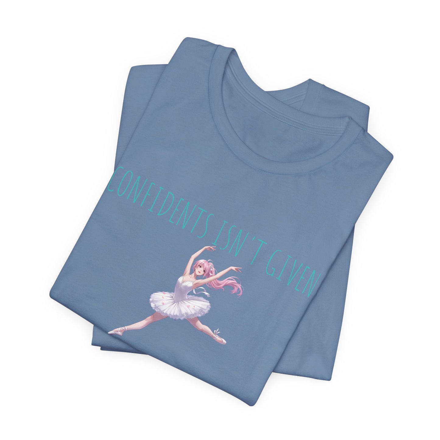 Ballet Dancer Tee — "Confidence Isn't Given" Inspirational Dance Shirt