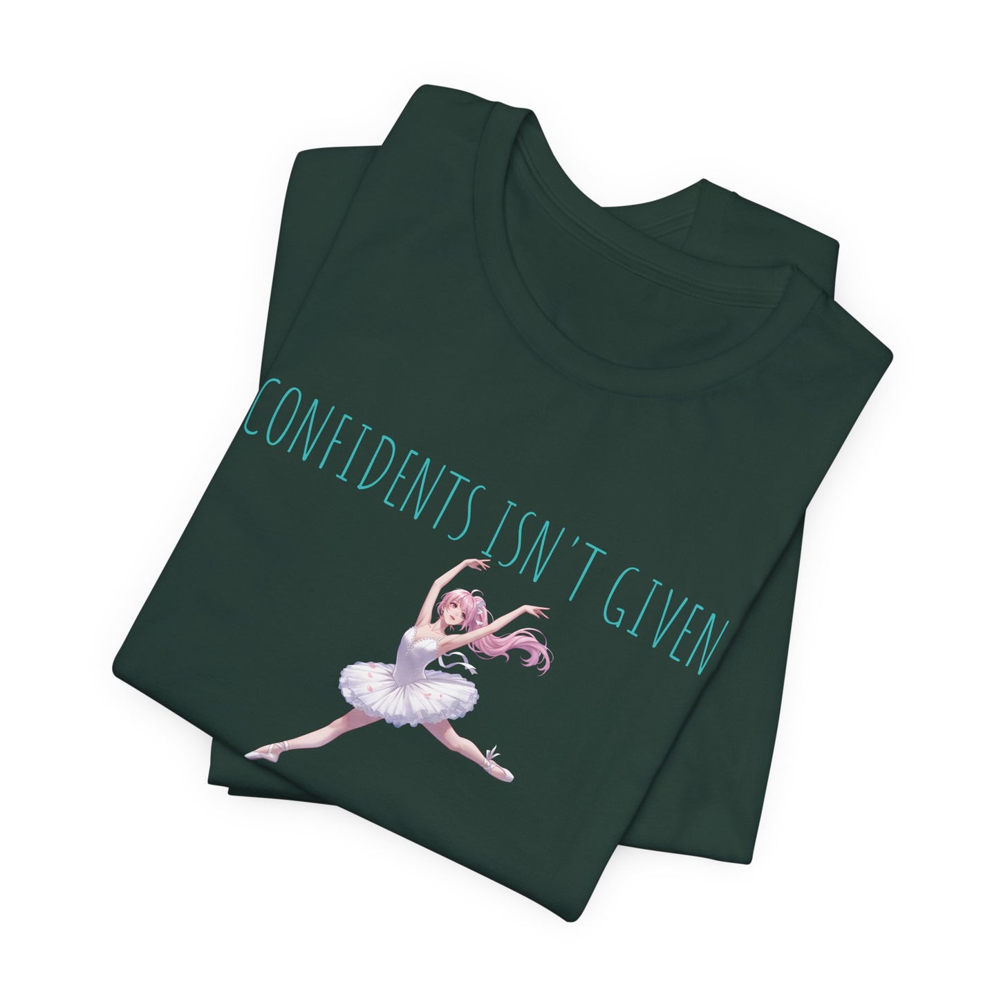 Ballet Dancer Tee — "Confidence Isn't Given" Inspirational Dance Shirt