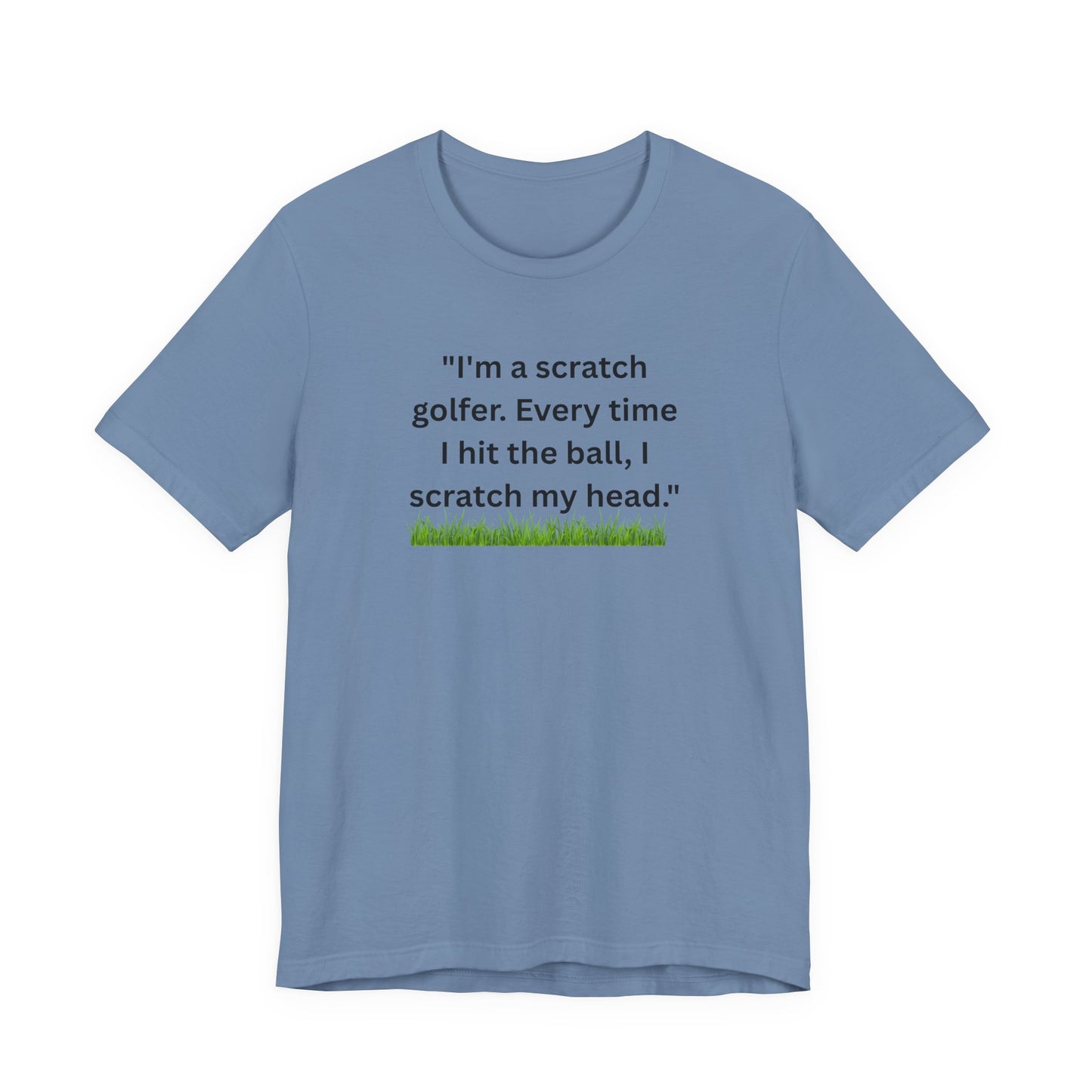 Golf T-Shirt — "I'm a scratch golfer. Every time I hit the ball, I scratch my head." Funny Golfers Tee