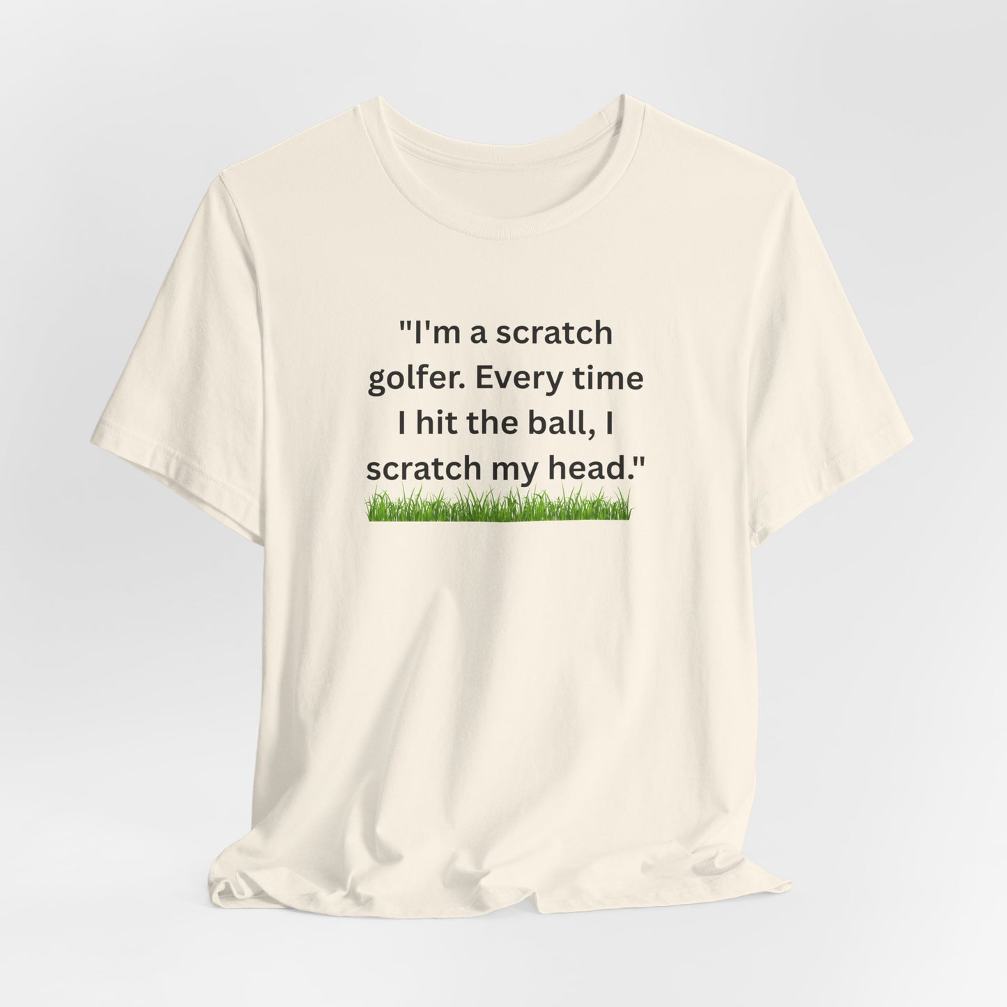 Golf T-Shirt — "I'm a scratch golfer. Every time I hit the ball, I scratch my head." Funny Golfers Tee