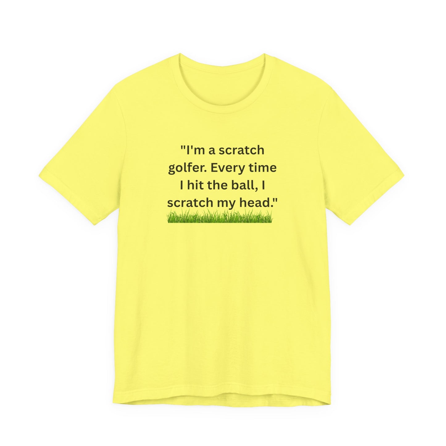 Golf T-Shirt — "I'm a scratch golfer. Every time I hit the ball, I scratch my head." Funny Golfers Tee