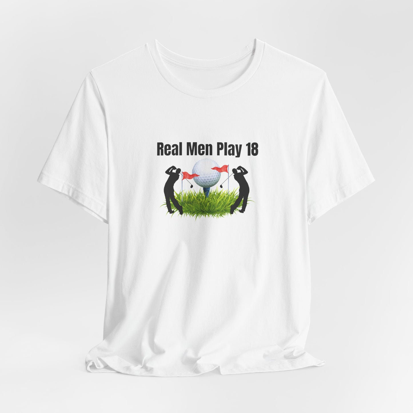 Golf T‑Shirt — "Real Men Play 18" Funny Golfers Tee
