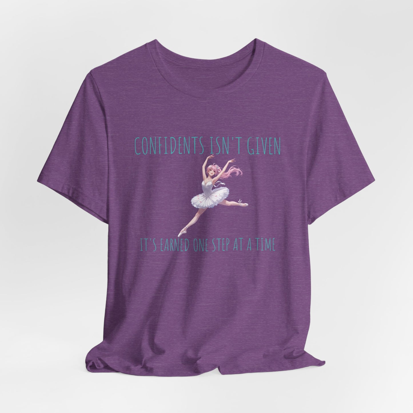 Ballet Dancer Tee — "Confidence Isn't Given" Inspirational Dance Shirt