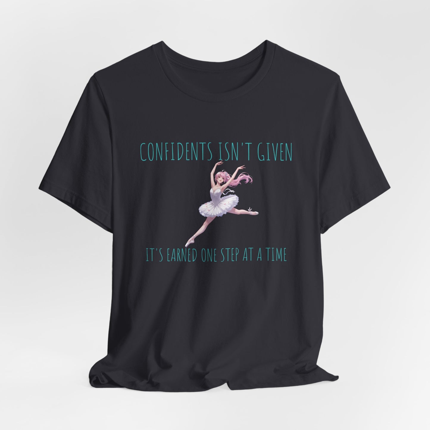 Ballet Dancer Tee — "Confidence Isn't Given" Inspirational Dance Shirt