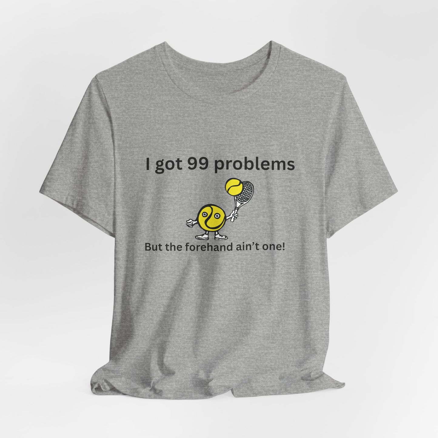I got 99 problems But the forehand ain't one!