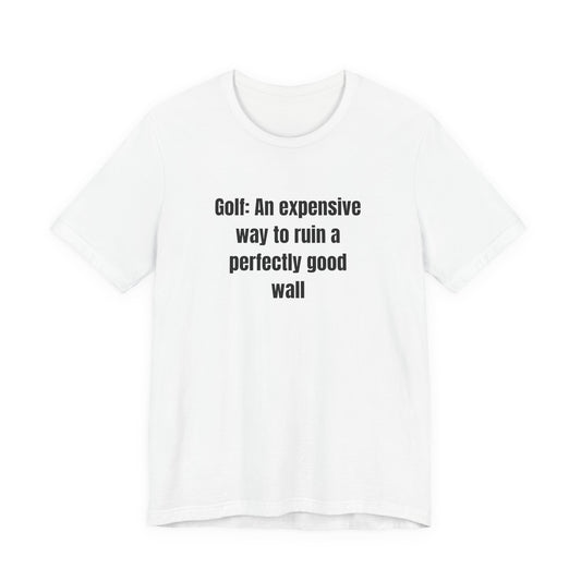 Golf Humor T-Shirt — "Golf: An expensive way to ruin a perfectly good wall"