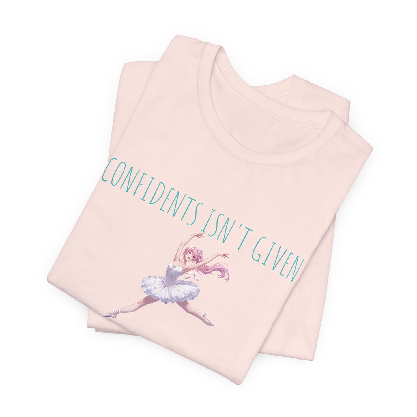 Ballet Dancer Tee — "Confidence Isn't Given" Inspirational Dance Shirt