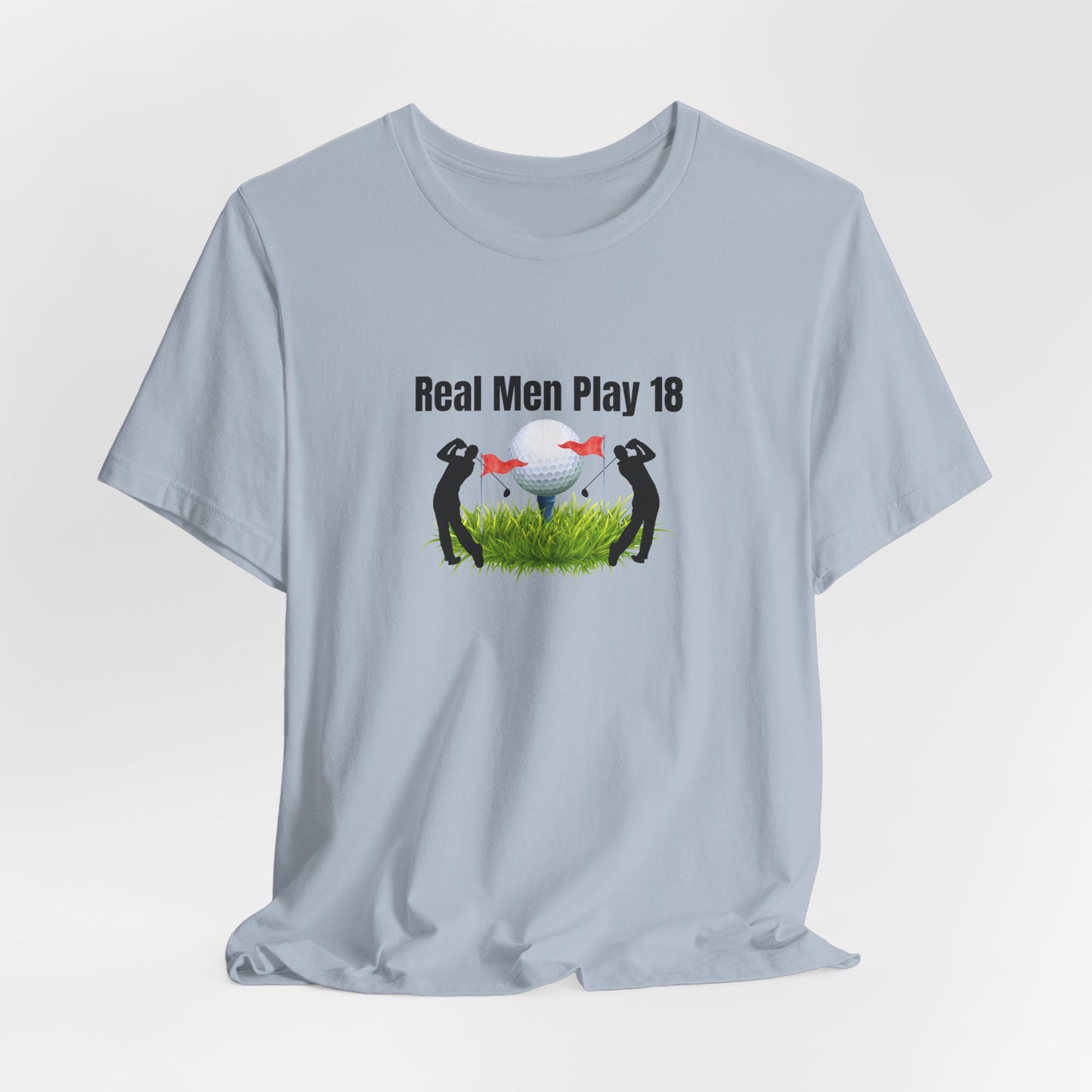 Golf T‑Shirt — "Real Men Play 18" Funny Golfers Tee