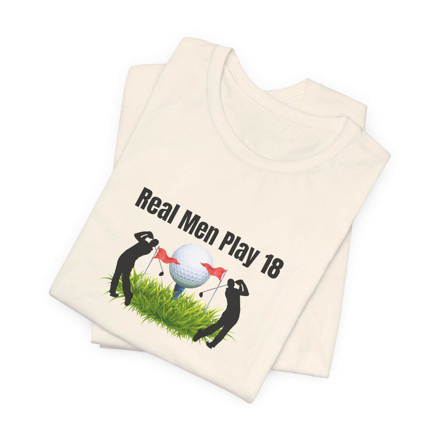 Golf T‑Shirt — "Real Men Play 18" Funny Golfers Tee