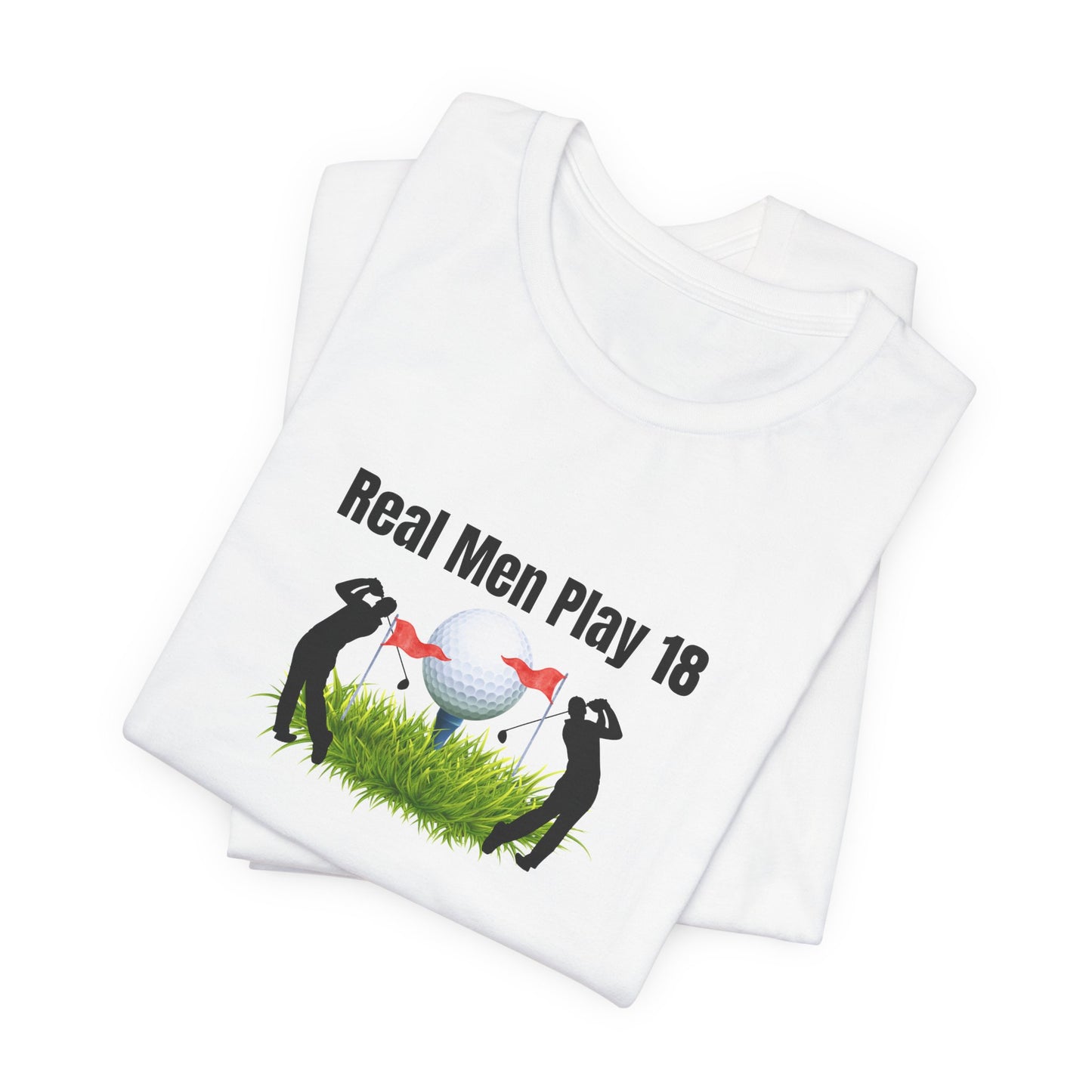 Golf T‑Shirt — "Real Men Play 18" Funny Golfers Tee