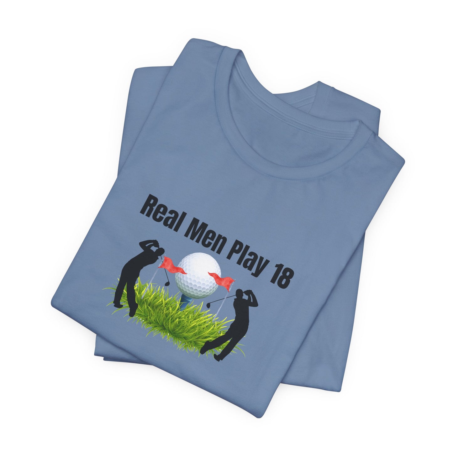 Golf T‑Shirt — "Real Men Play 18" Funny Golfers Tee