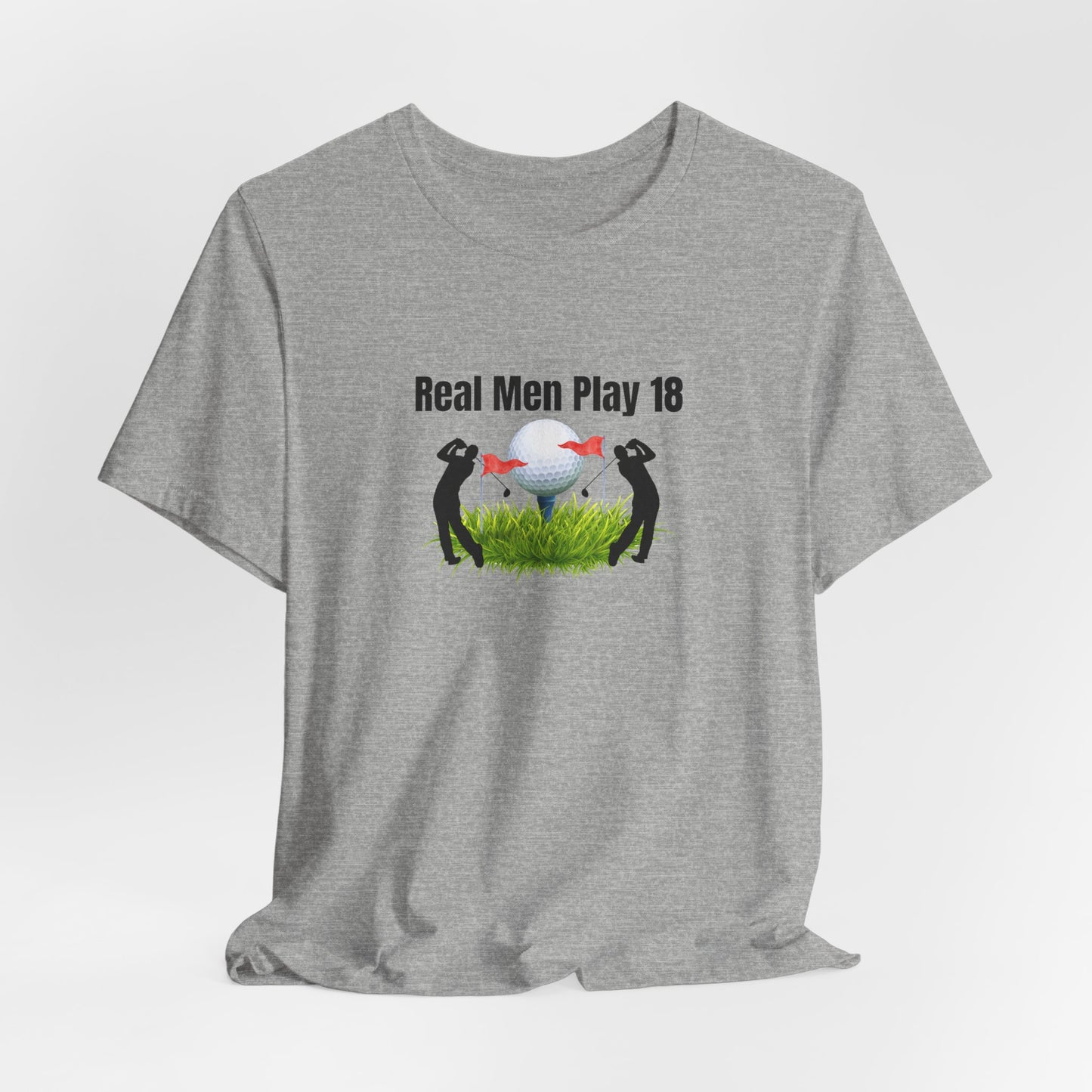 Golf T‑Shirt — "Real Men Play 18" Funny Golfers Tee