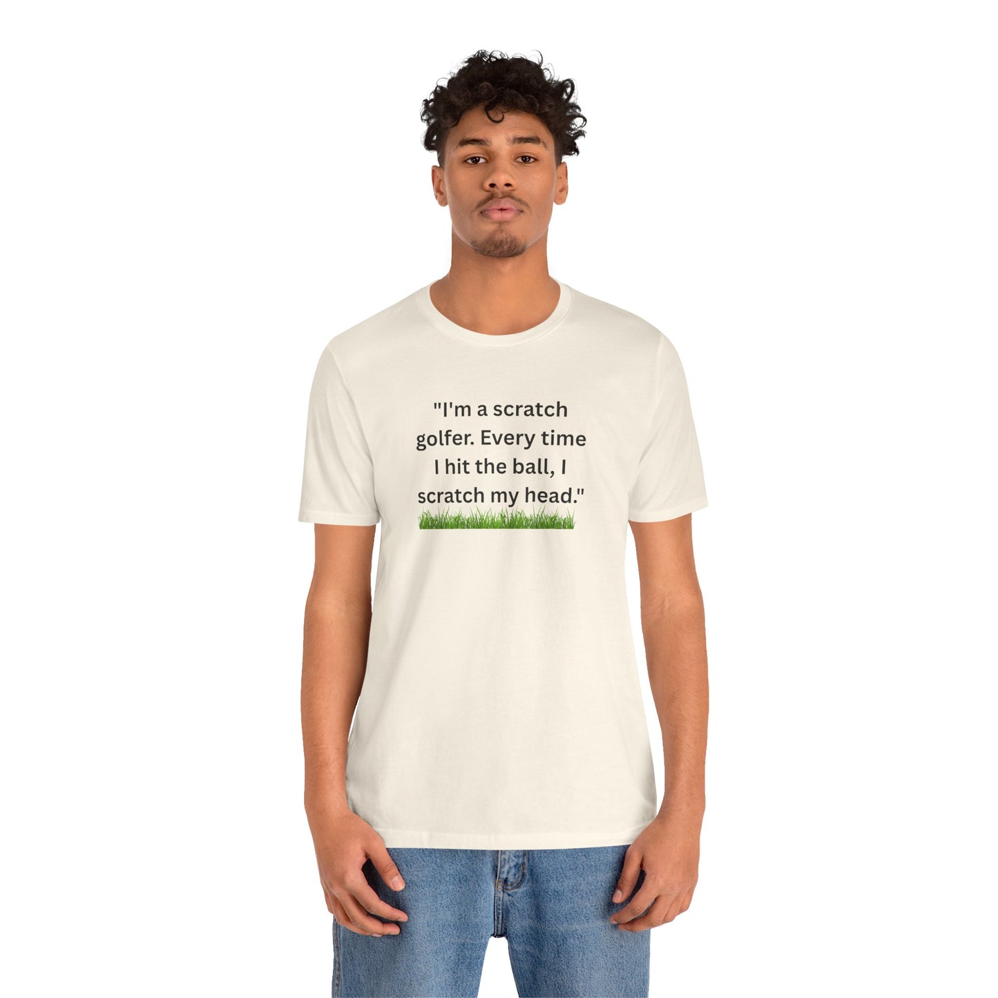 Golf T-Shirt — "I'm a scratch golfer. Every time I hit the ball, I scratch my head." Funny Golfers Tee