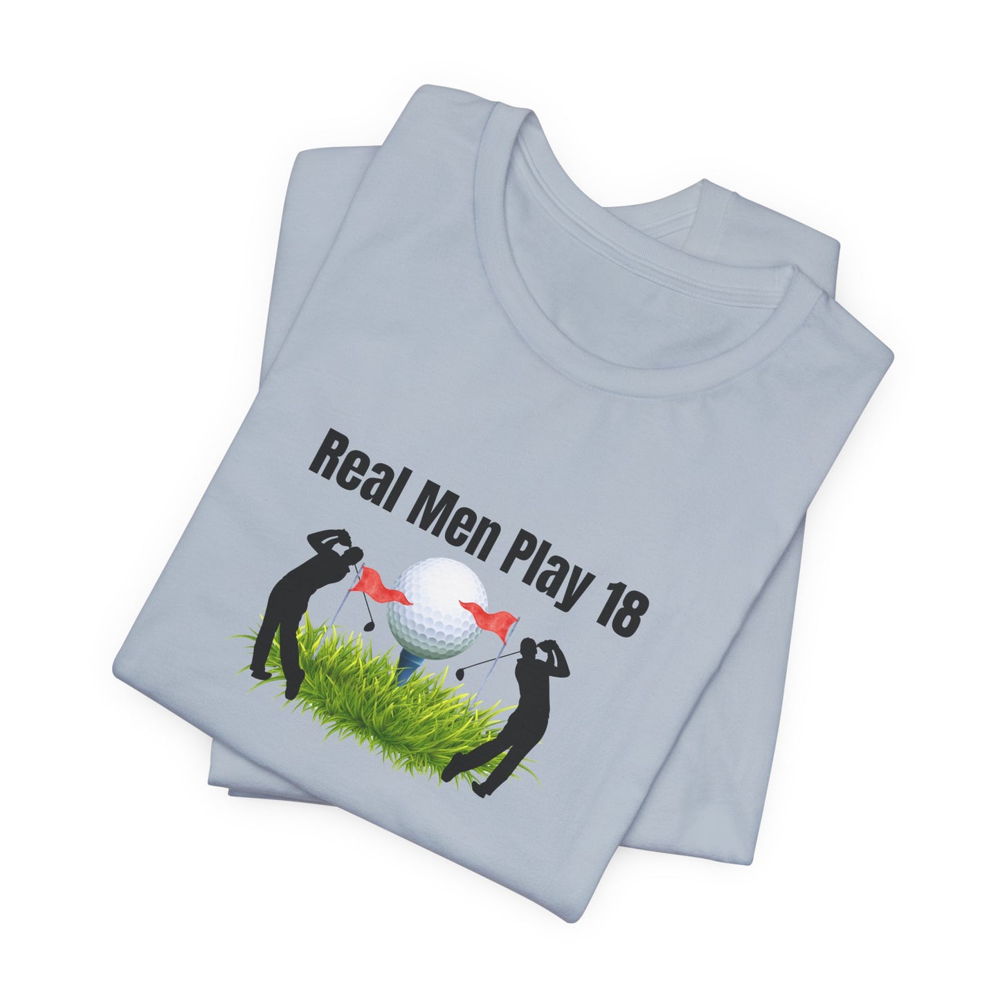 Golf T‑Shirt — "Real Men Play 18" Funny Golfers Tee