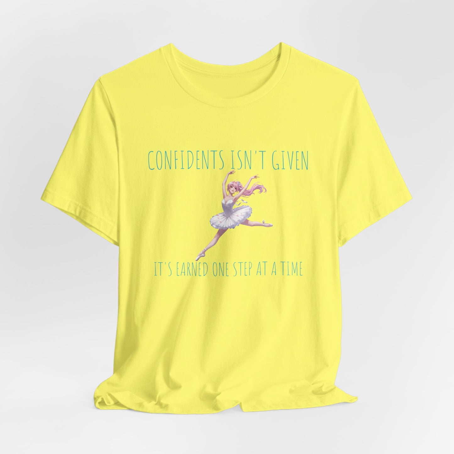 Ballet Dancer Tee — "Confidence Isn't Given" Inspirational Dance Shirt