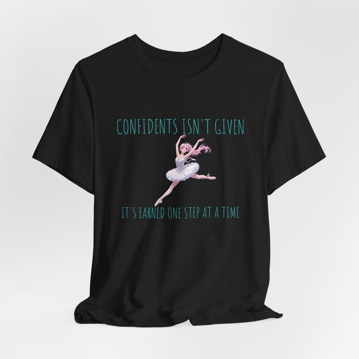 Ballet Dancer Tee — "Confidence Isn't Given" Inspirational Dance Shirt