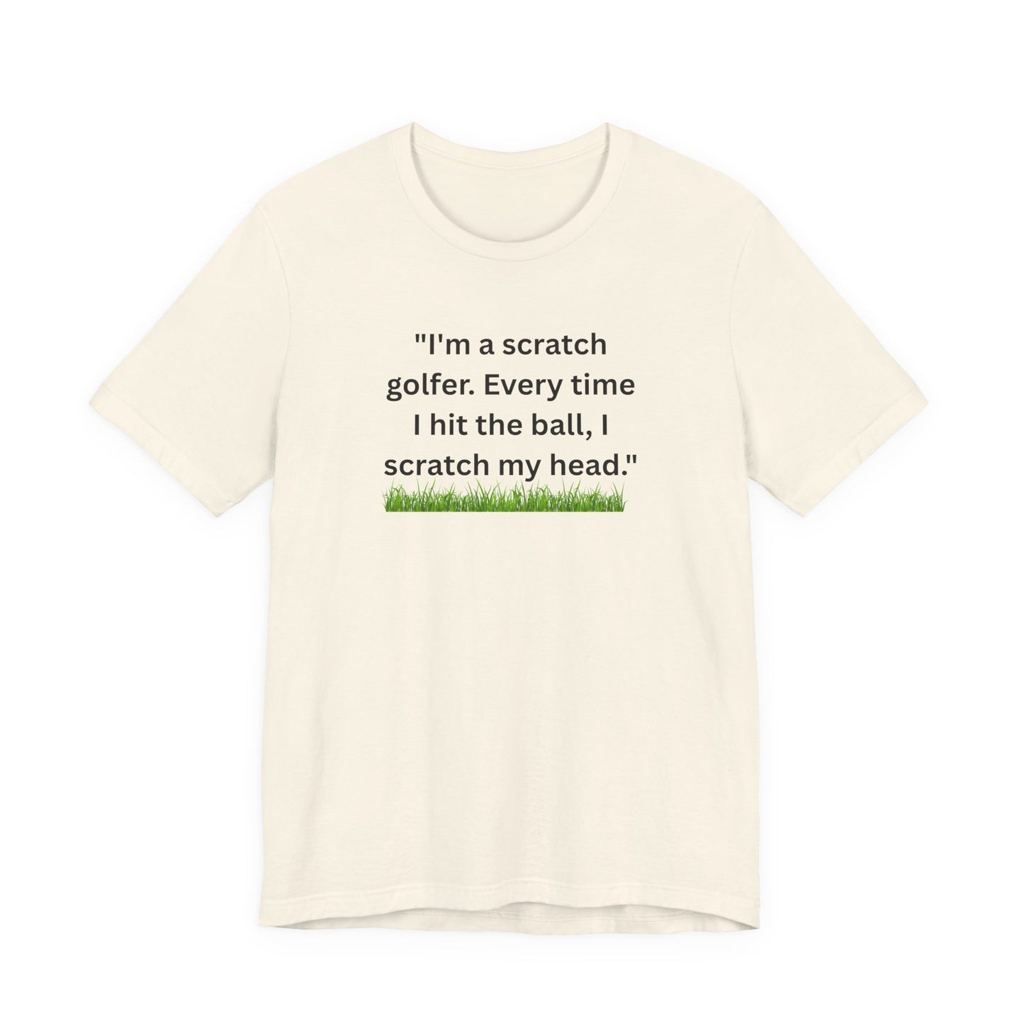 Golf T-Shirt — "I'm a scratch golfer. Every time I hit the ball, I scratch my head." Funny Golfers Tee