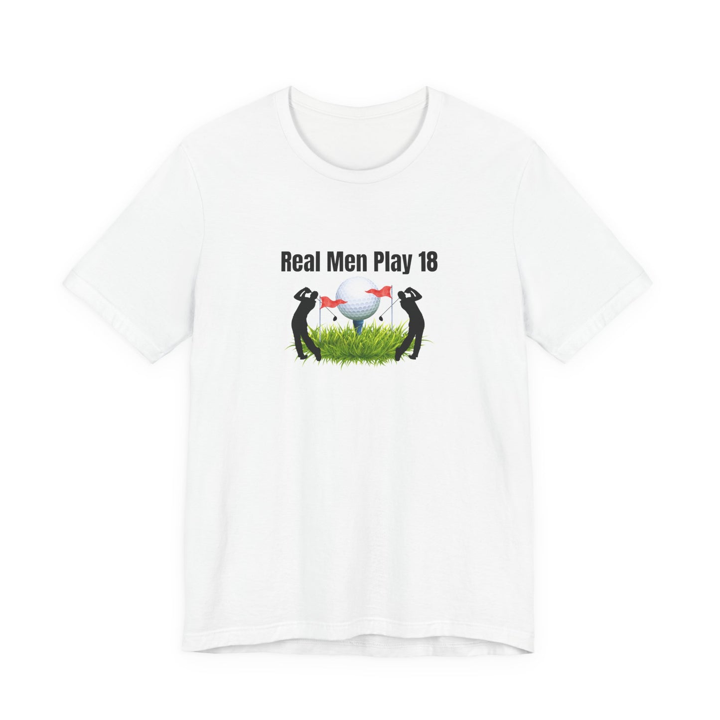 Golf T‑Shirt — "Real Men Play 18" Funny Golfers Tee