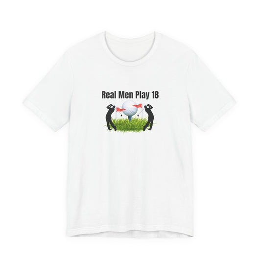 Golf T‑Shirt — "Real Men Play 18" Funny Golfers Tee