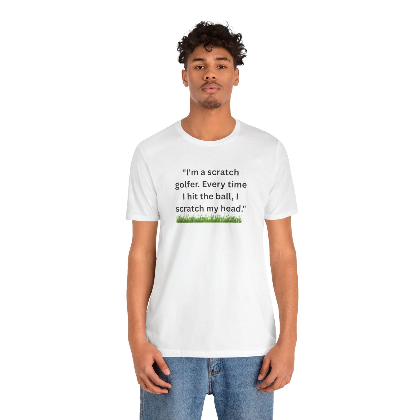 Golf T-Shirt — "I'm a scratch golfer. Every time I hit the ball, I scratch my head." Funny Golfers Tee