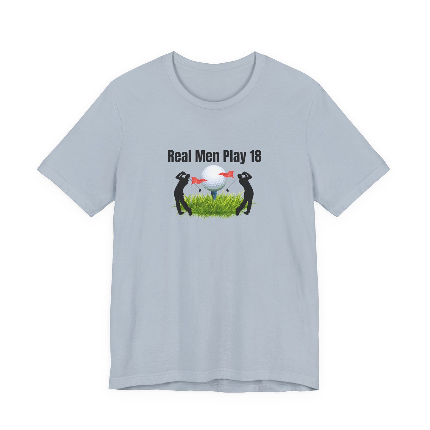 Golf T‑Shirt — "Real Men Play 18" Funny Golfers Tee
