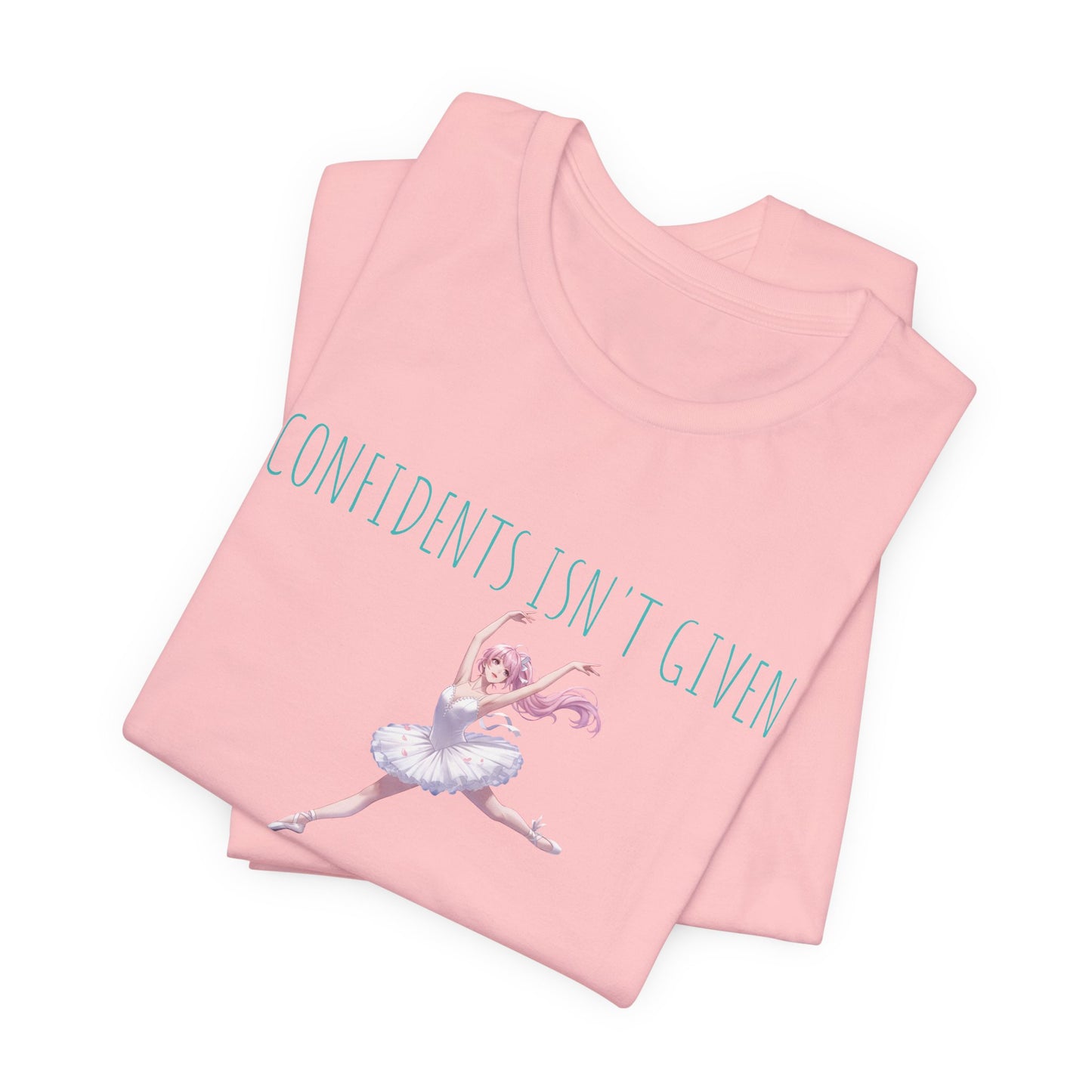Ballet Dancer Tee — "Confidence Isn't Given" Inspirational Dance Shirt
