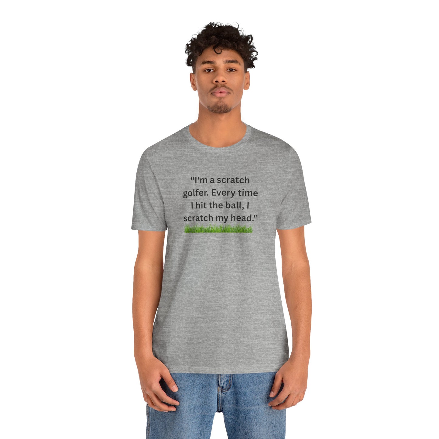 Golf T-Shirt — "I'm a scratch golfer. Every time I hit the ball, I scratch my head." Funny Golfers Tee