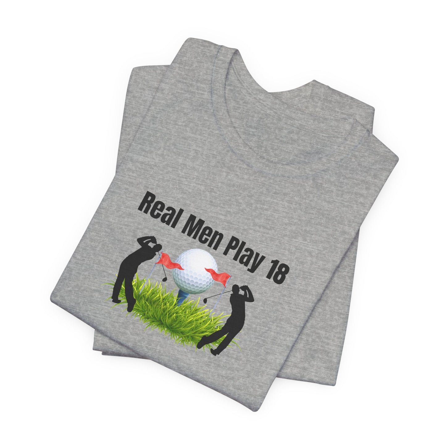 Golf T‑Shirt — "Real Men Play 18" Funny Golfers Tee