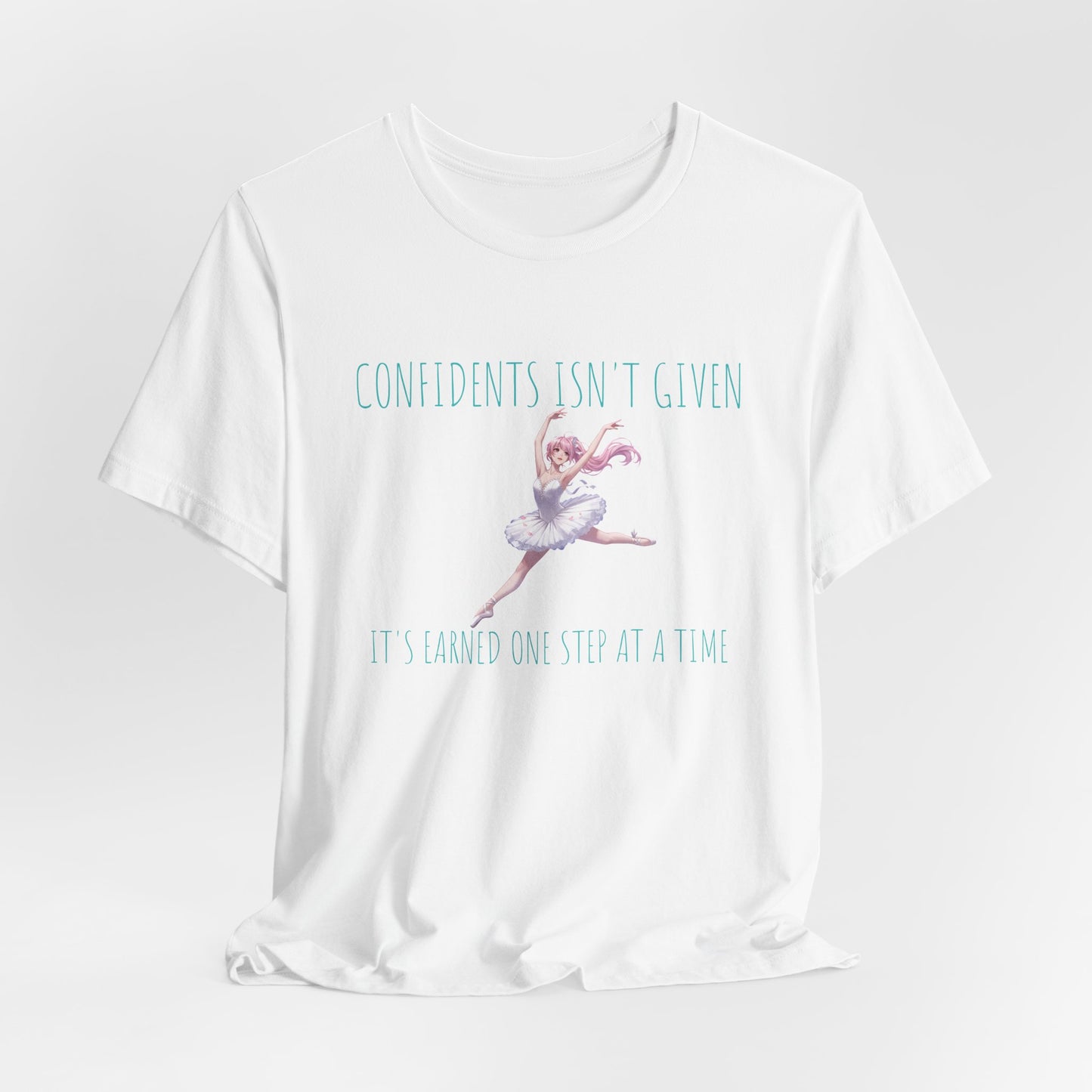 Ballet Dancer Tee — "Confidence Isn't Given" Inspirational Dance Shirt