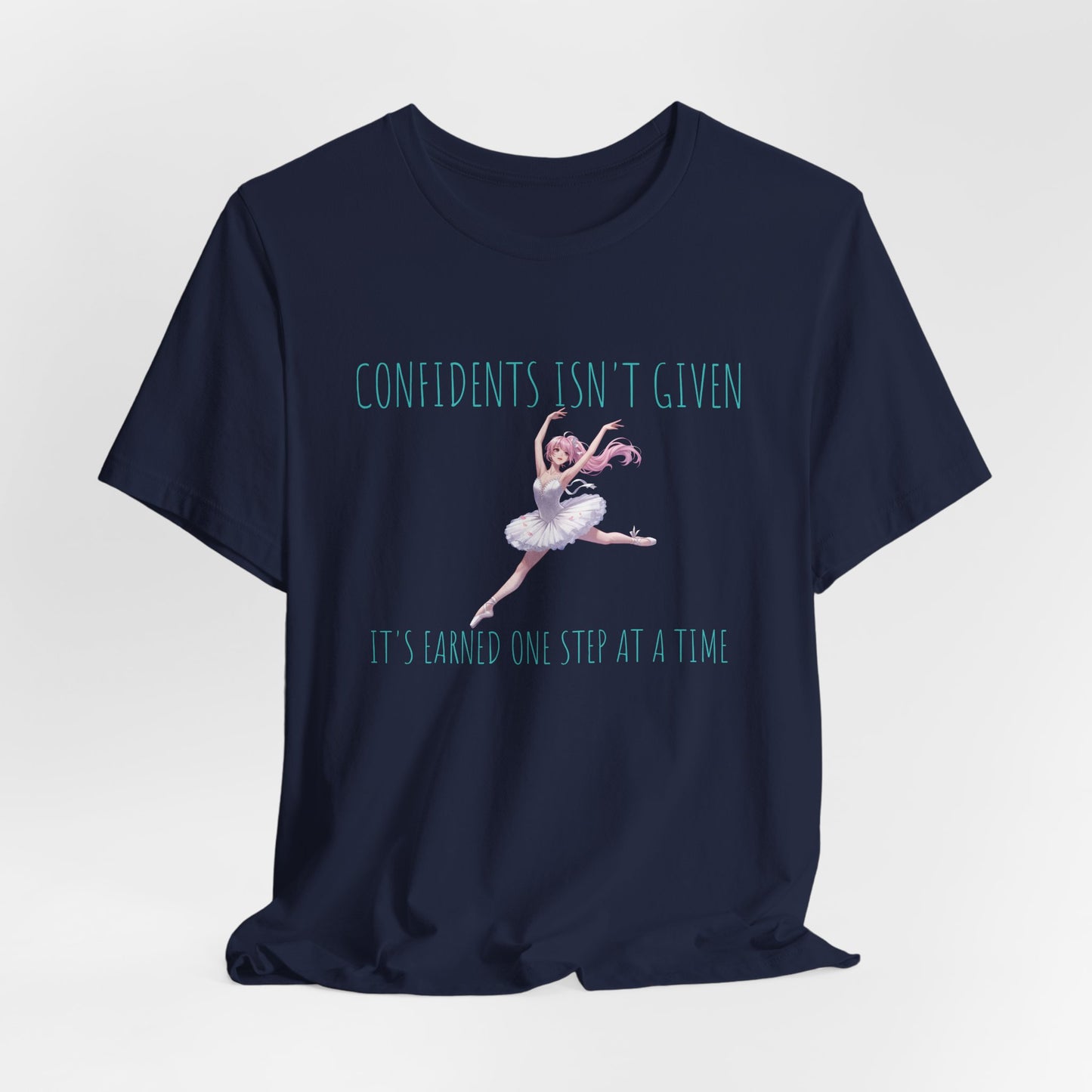 Ballet Dancer Tee — "Confidence Isn't Given" Inspirational Dance Shirt