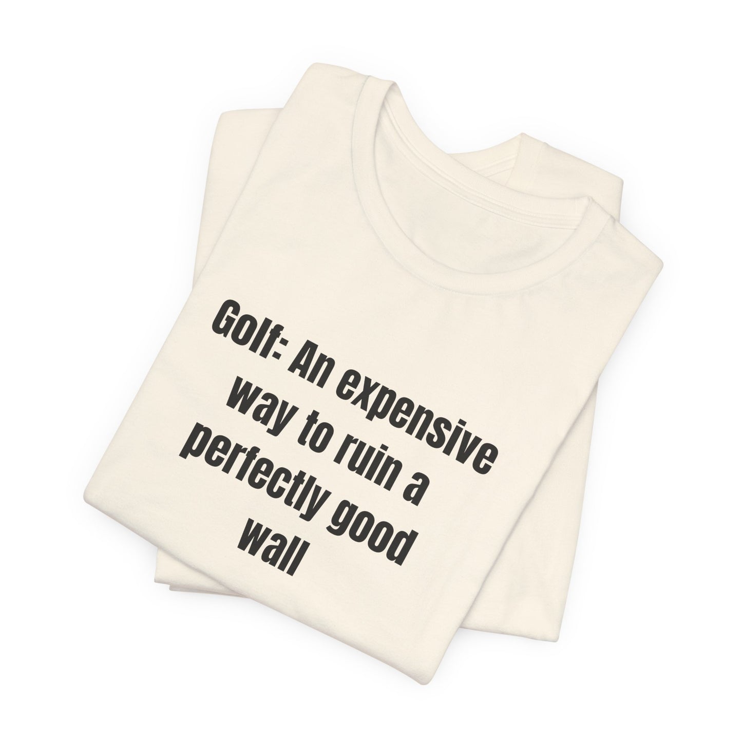 Golf Humor T-Shirt — "Golf: An expensive way to ruin a perfectly good wall"
