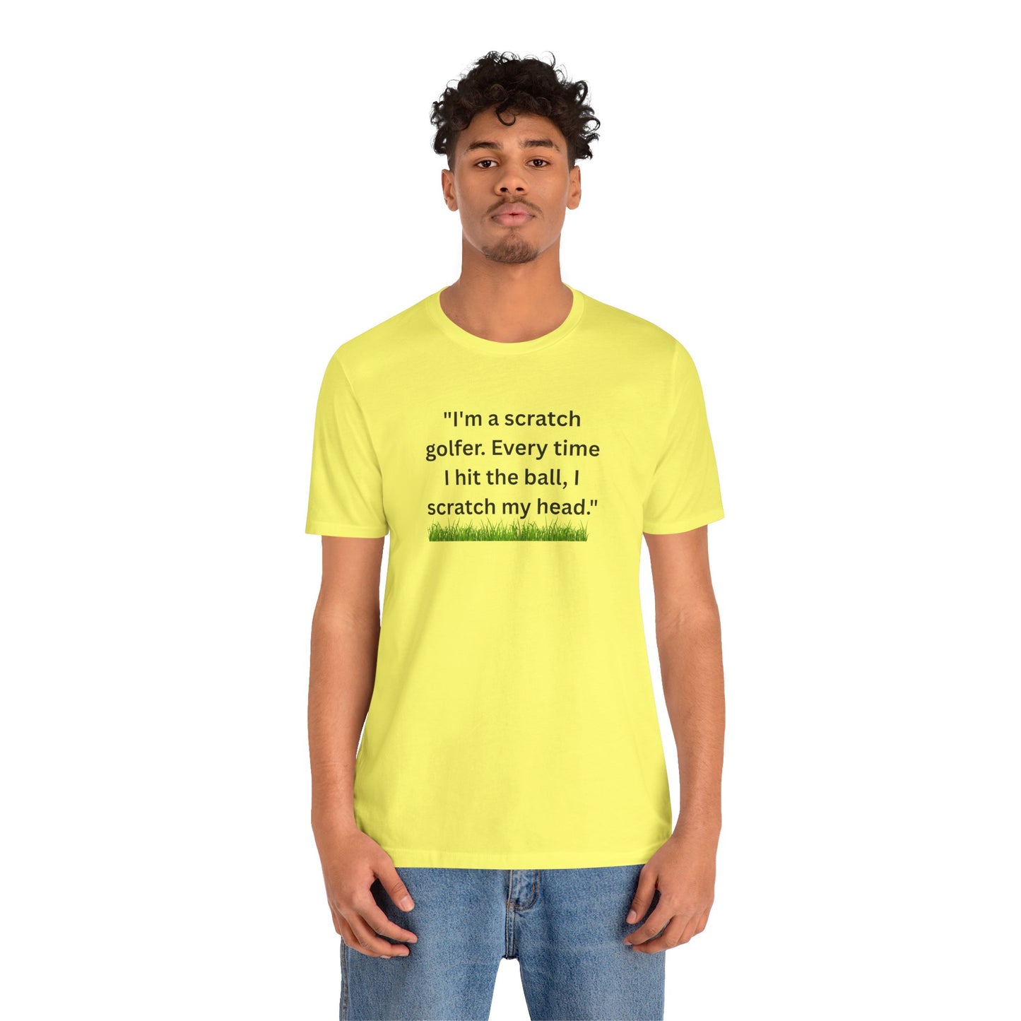 Golf T-Shirt — "I'm a scratch golfer. Every time I hit the ball, I scratch my head." Funny Golfers Tee