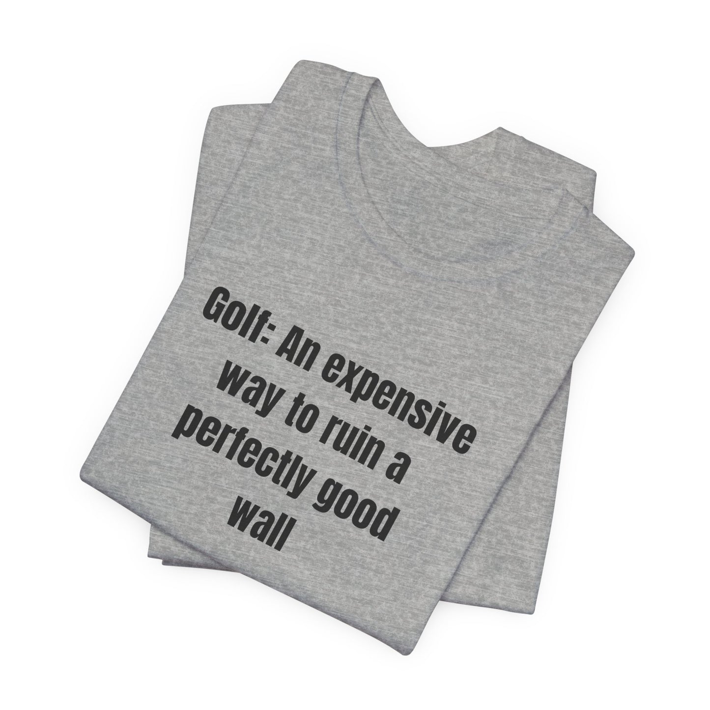 Golf Humor T-Shirt — "Golf: An expensive way to ruin a perfectly good wall"